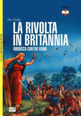 La Rivolta di Boudicca: Guerriera Britanna contro il Potere Romano e la Questione dell'Identità Britannica.